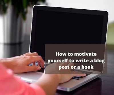 How to motivate yourself to write a blog post or a book